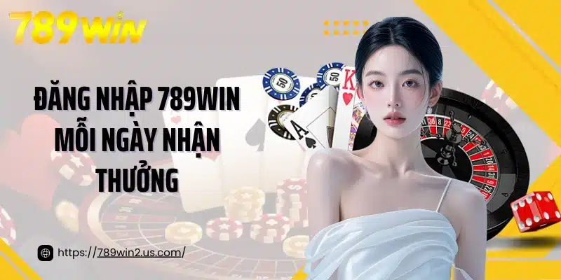 Đăng nhập 789win mỗi ngày nhận thưởng