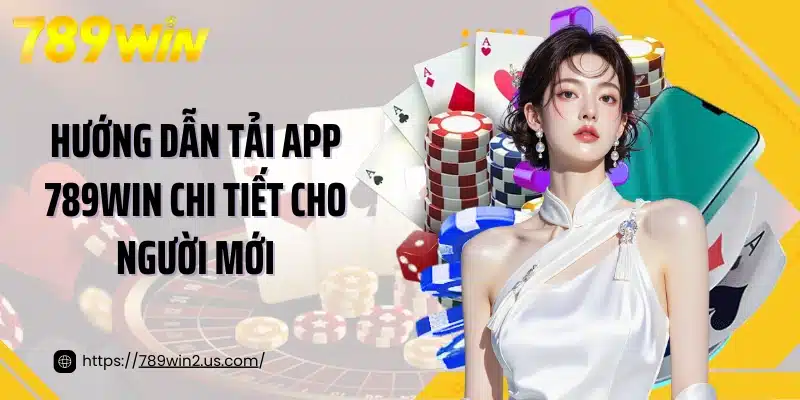Hướng dẫn tải app 789win chi tiết cho người mới
