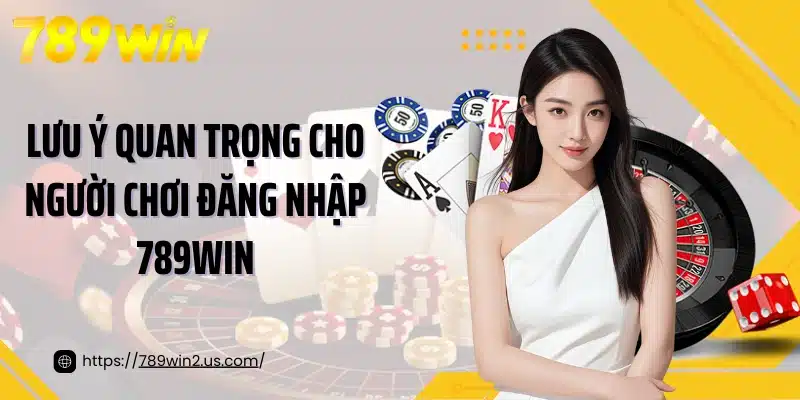 Lưu ý quan trọng cho người chơi đăng nhập 789win