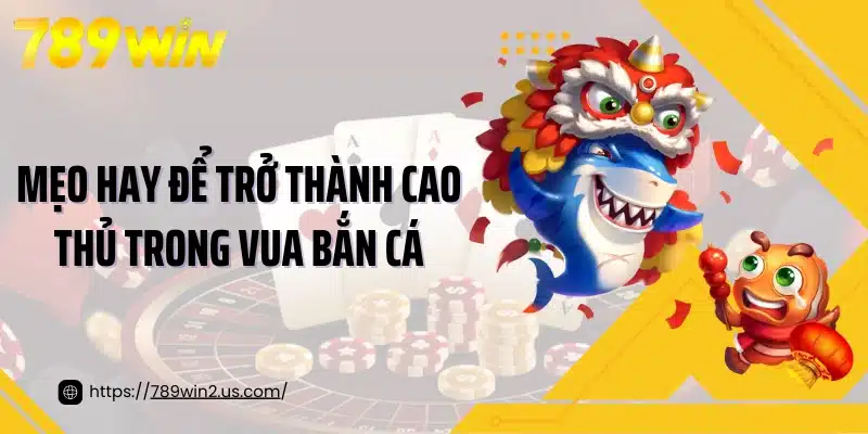 Mẹo hay để trở thành cao thủ trong vua bắn cá