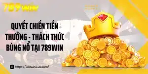 Quyết Chiến Tiền Thưởng - Thách Thức Bùng Nổ Tại 789win