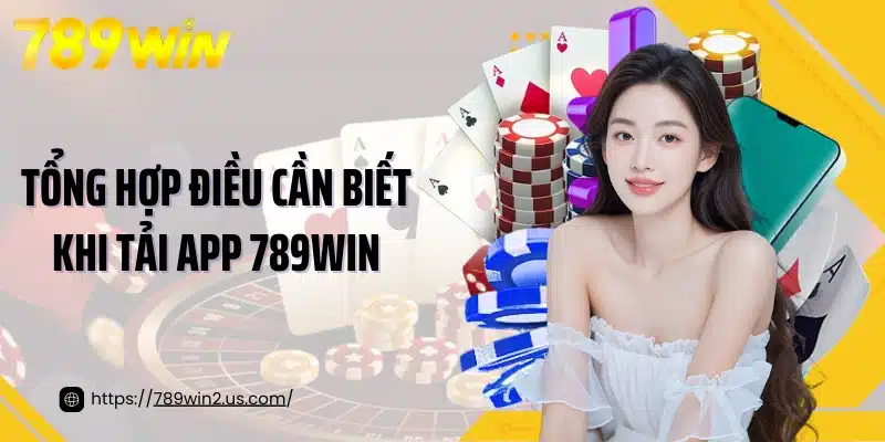 Tổng hợp điều cần biết khi tải app 789win